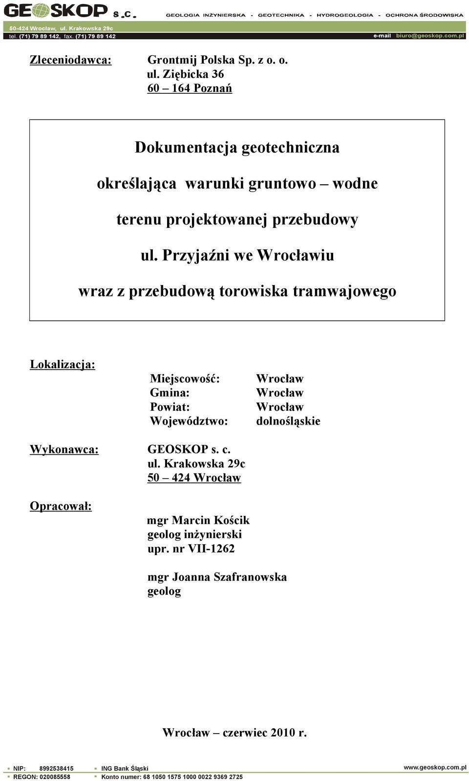 c. ul. Krakowska 29c 50 424 Wrocław Opracował: mgr Marcin Kościk geolog inżynierski upr. nr VII-1262 mgr Joanna Szafranowska geolog Wrocław czerwiec 2010 r.