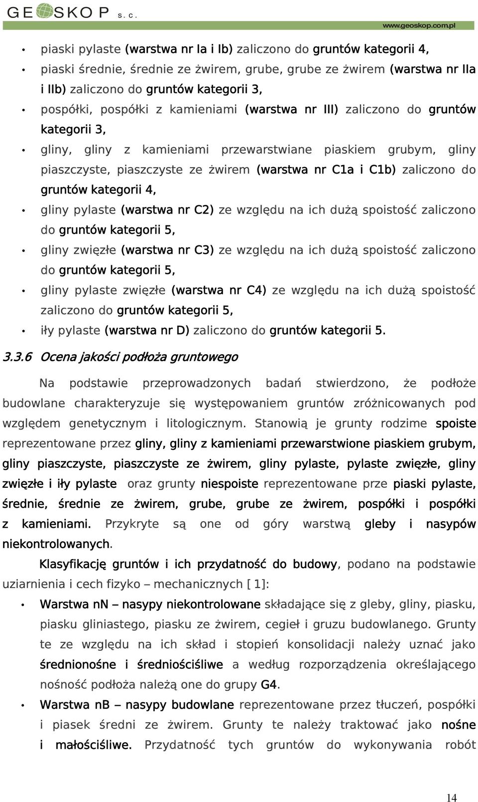 pospółki, pospółki z kamieniami (warstwa nr III) zaliczono do gruntów kategorii 3, gliny, gliny z kamieniami przewarstwiane piaskiem grubym, gliny piaszczyste, piaszczyste ze żwirem (warstwa nr C1a i