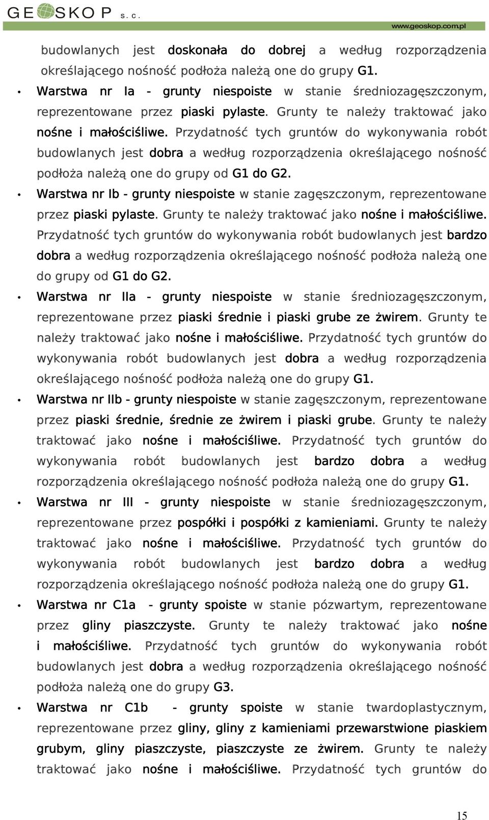 Przydatność tych gruntów do wykonywania robót budowlanych jest dobra a według rozporządzenia określającego nośność podłoża należą one do grupy od do G2.