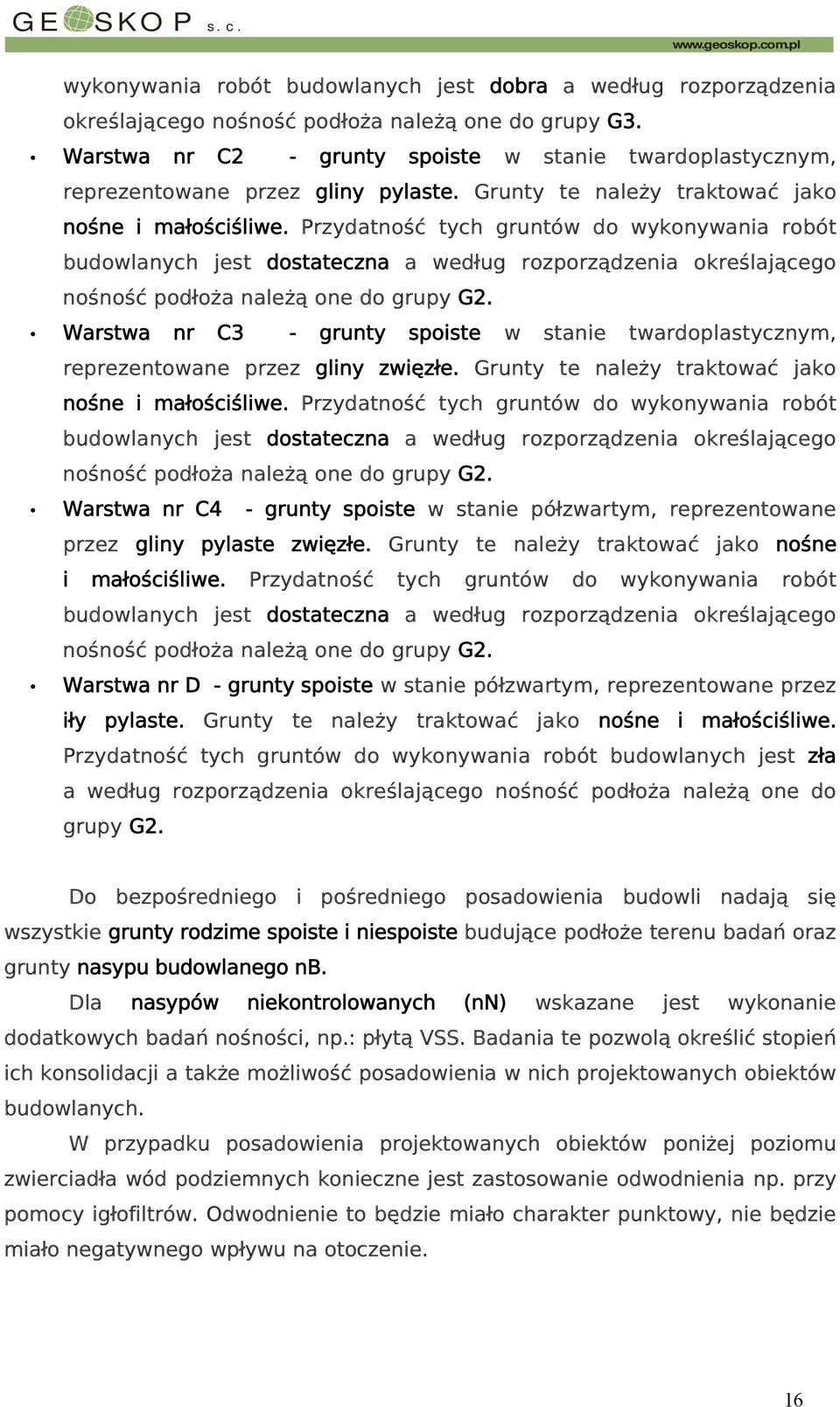 Przydatność tych gruntów do wykonywania robót budowlanych jest dostateczna a według rozporządzenia określającego nośność podłoża należą one do grupy G2.