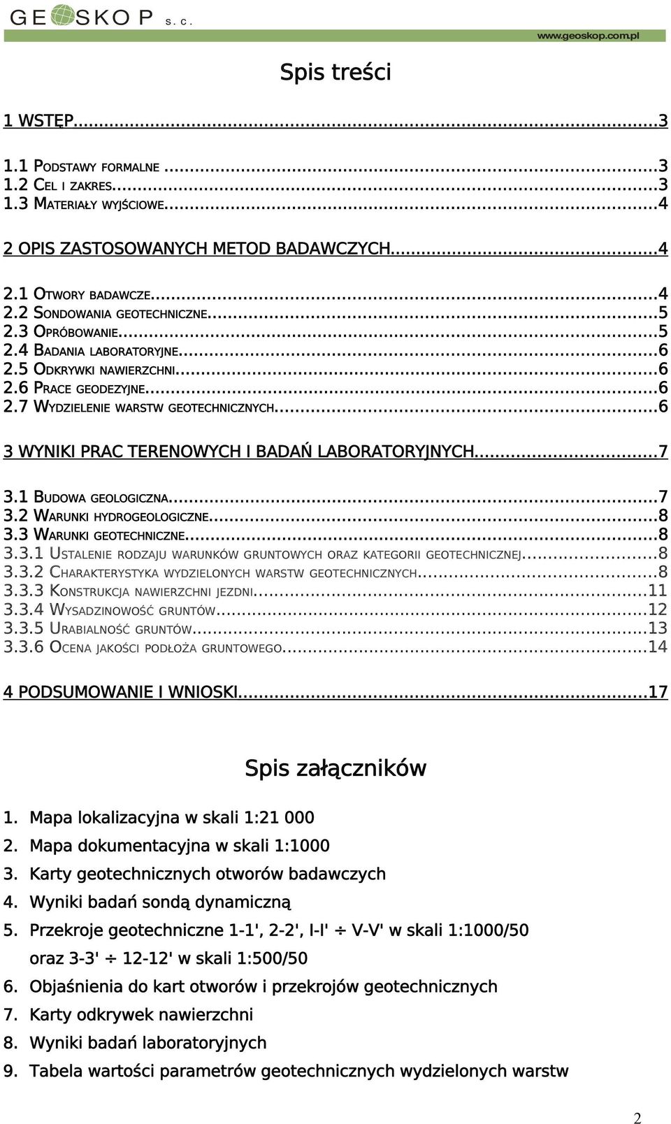 ..6 3 WYNIKI PRAC TERENOWYCH I BADAŃ LABORATORYJNYCH...7 3.1 BUDOWA GEOLOGICZNA...7 3.2 WARUNKI HYDROGEOLOGICZNE...8 3.3 WARUNKI GEOTECHNICZNE...8 3.3.1 USTALENIE RODZAJU WARUNKÓW GRUNTOWYCH ORAZ KATEGORII GEOTECHNICZNEJ.