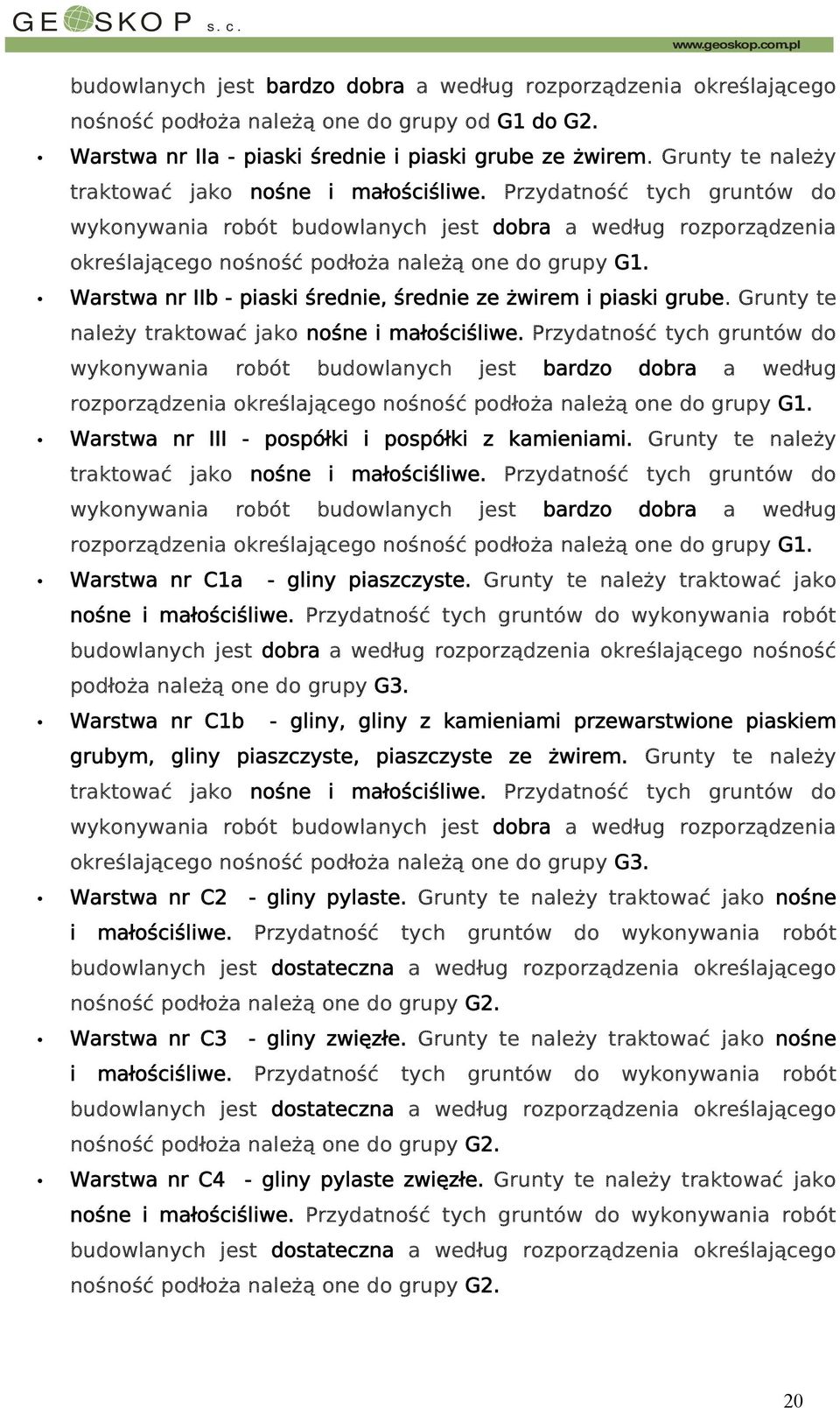 Przydatność tych gruntów do wykonywania robót budowlanych jest dobra a według rozporządzenia określającego nośność podłoża należą one do grupy.