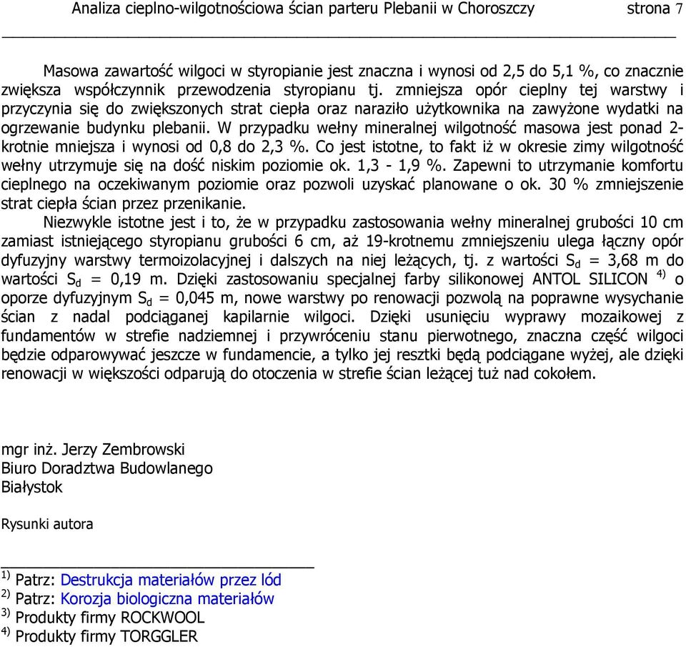 W przypadku wełny mineralnej wilgotność masowa jest ponad 2- krotnie mniejsza i wynosi od 0,8 do 2,3 %.