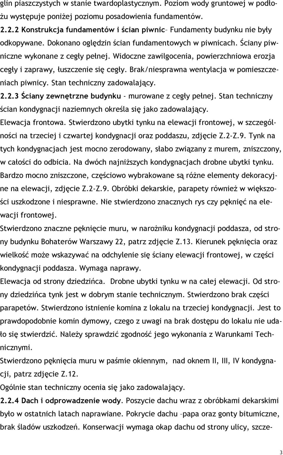 Widoczne zawilgocenia, powierzchniowa erozja cegły i zaprawy, łuszczenie się cegły. Brak/niesprawna wentylacja w pomieszczeniach piwnicy. Stan techniczny zadowalający. 2.