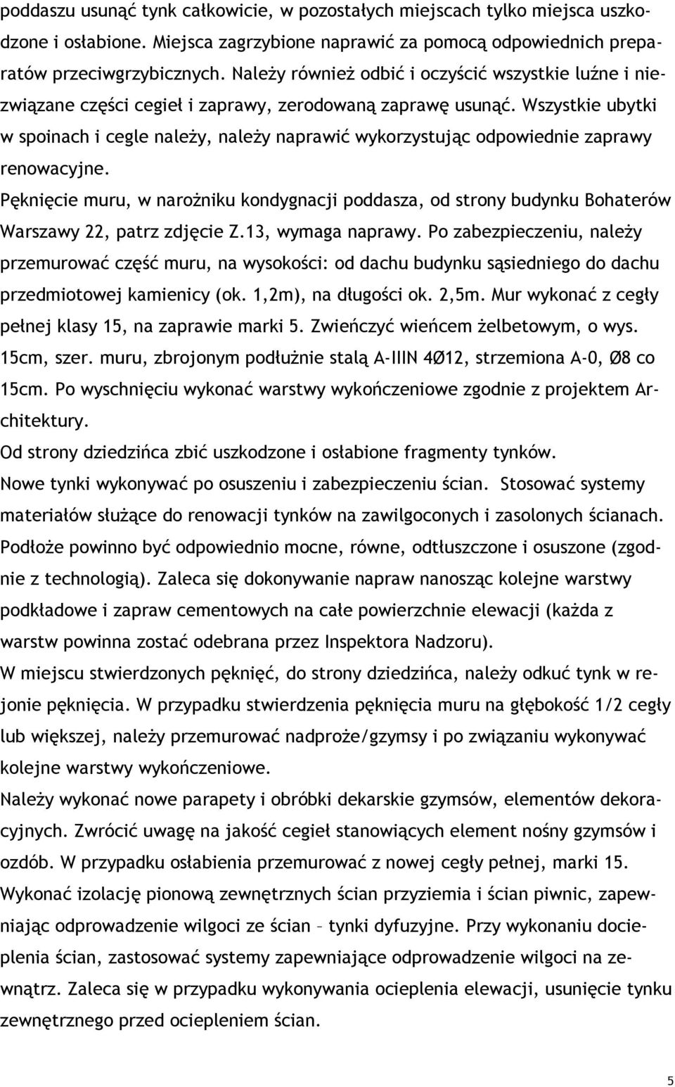 Wszystkie ubytki w spoinach i cegle należy, należy naprawić wykorzystując odpowiednie zaprawy renowacyjne.