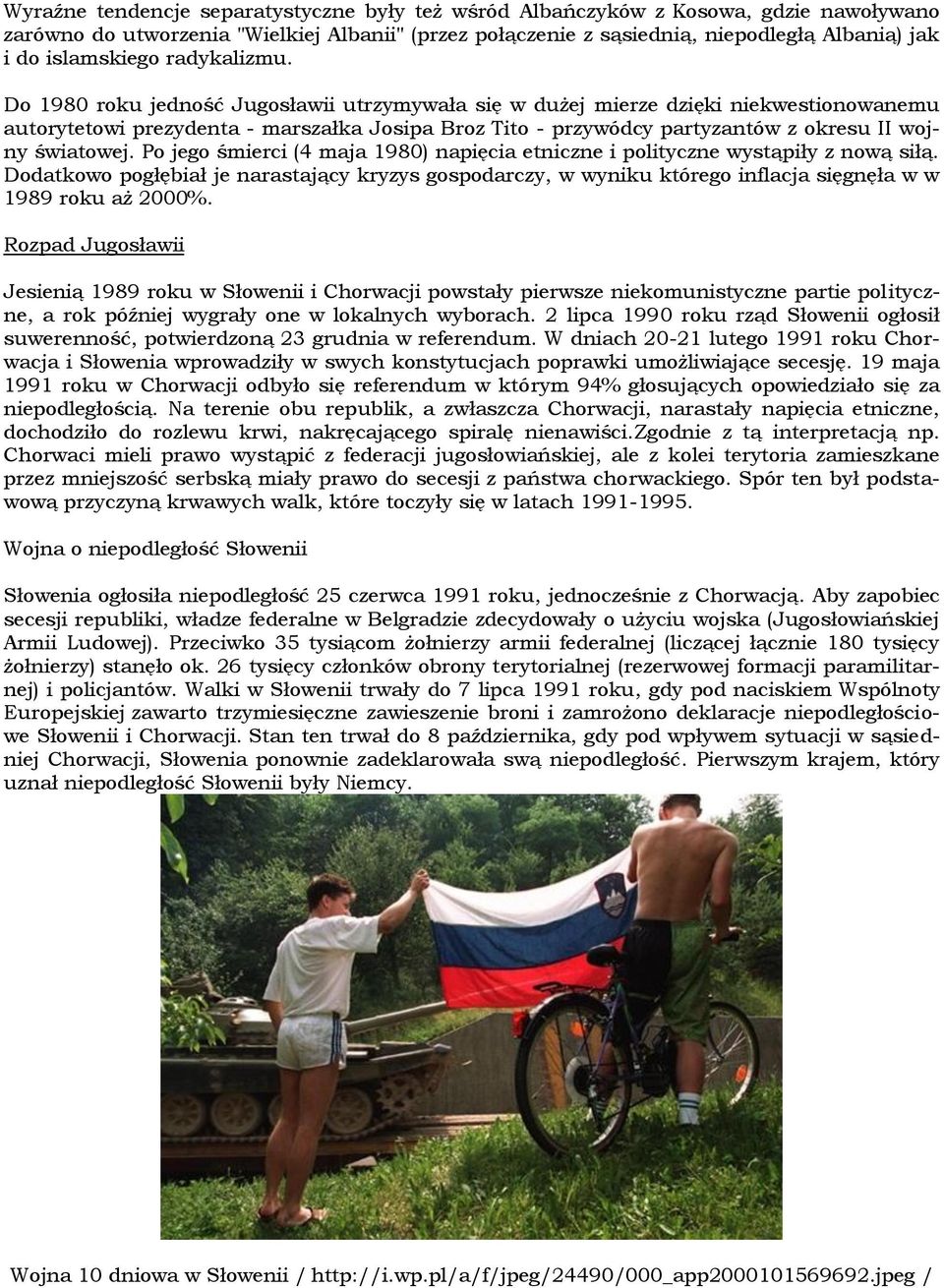 Do 1980 roku jedność Jugosławii utrzymywała się w dużej mierze dzięki niekwestionowanemu autorytetowi prezydenta - marszałka Josipa Broz Tito - przywódcy partyzantów z okresu II wojny światowej.