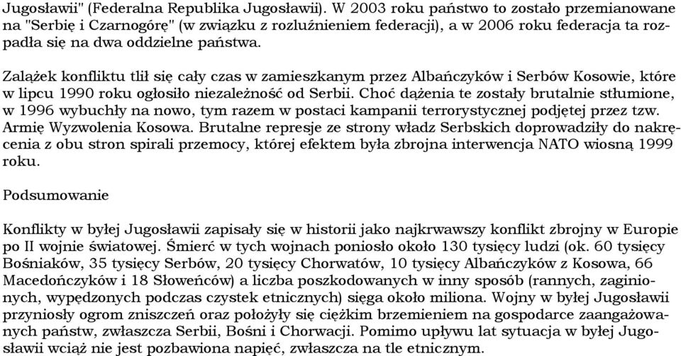 Zalążek konfliktu tlił się cały czas w zamieszkanym przez Albańczyków i Serbów Kosowie, które w lipcu 1990 roku ogłosiło niezależność od Serbii.