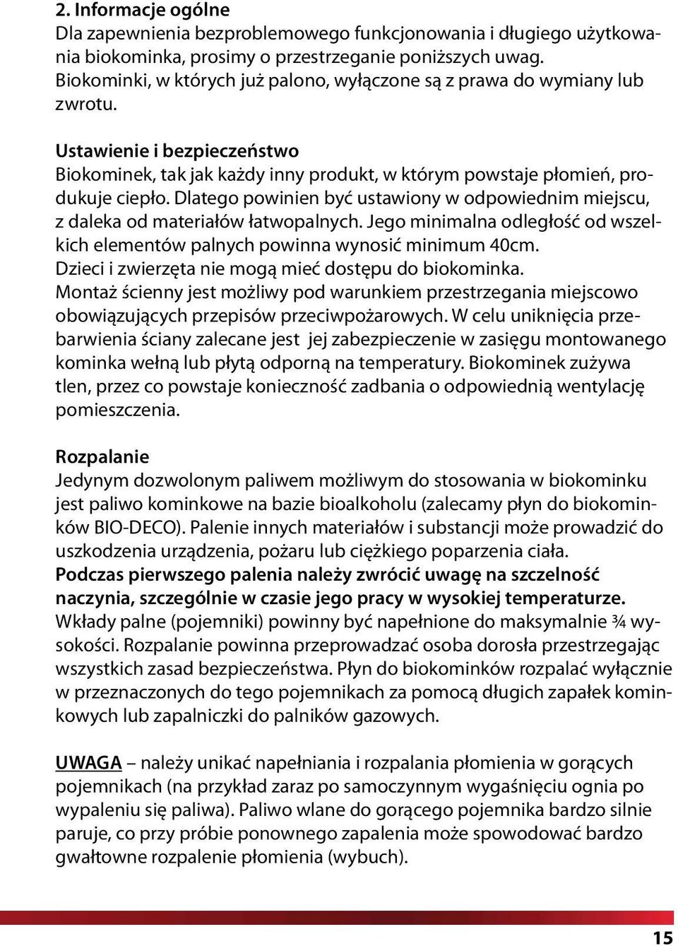 Dlatego powinien być ustawiony w odpowiednim miejscu, z daleka od materiałów łatwopalnych. Jego minimalna odległość od wszelkich elementów palnych powinna wynosić minimum 40cm.