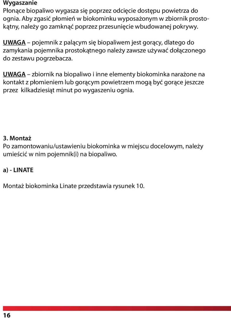 UWAGA pojemnik z palącym się biopaliwem jest gorący, dlatego do zamykania pojemnika prostokątnego należy zawsze używać dołączonego do zestawu pogrzebacza.