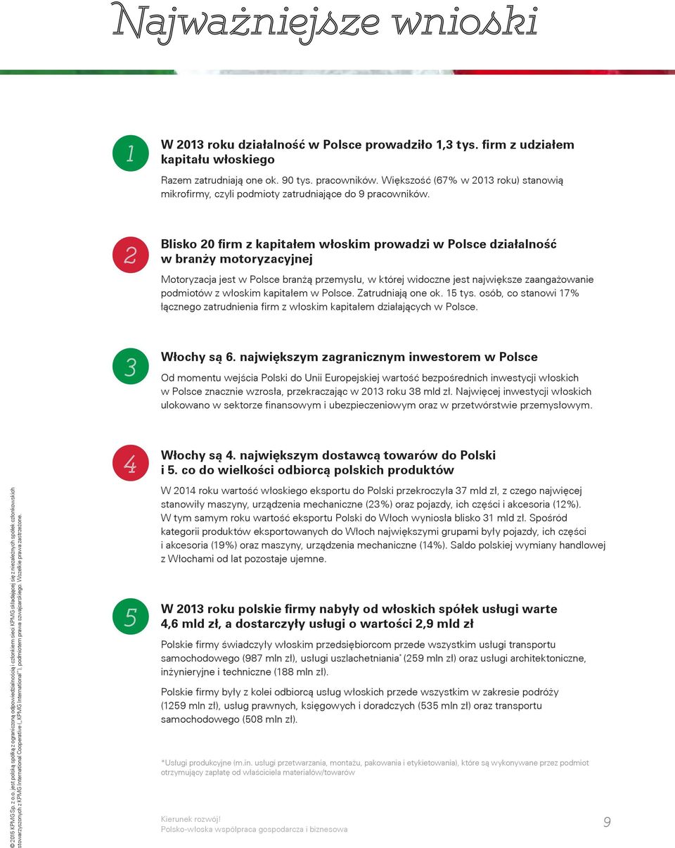 2 Blisko 20 firm z kapitałem włoskim prowadzi w Polsce działalność w branży motoryzacyjnej Motoryzacja jest w Polsce branżą przemysłu, w której widoczne jest największe zaangażowanie podmiotów z