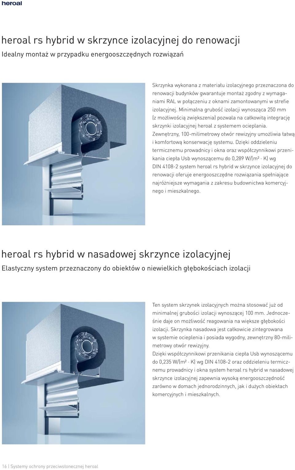 Minimalna grubość izolacji wynosząca 250 mm (z możliwością zwiększenia) pozwala na całkowitą integrację skrzynki izolacyjnej heroal z systemem ocieplania.