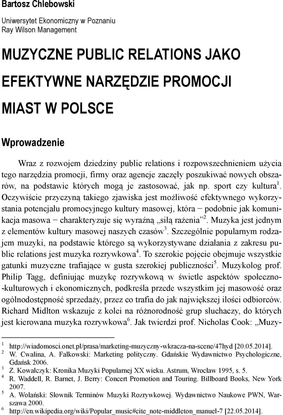 Oczywiście przyczyną takiego zjawiska jest możliwość efektywnego wykorzystania potencjału promocyjnego kultury masowej, która podobnie jak komunikacja masowa charakteryzuje się wyraźną siłą rażenia 2.