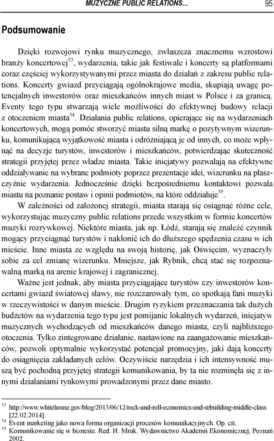 Koncerty gwiazd przyciągają ogólnokrajowe media, skupiają uwagę potencjalnych inwestorów oraz mieszkańców innych miast w Polsce i za granicą.