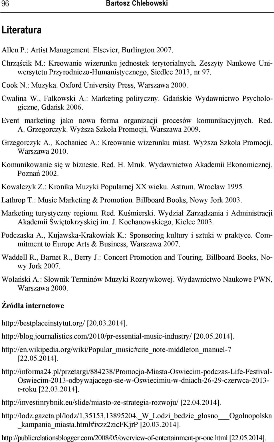 Gdańskie Wydawnictwo Psychologiczne, Gdańsk 2006. Event marketing jako nowa forma organizacji procesów komunikacyjnych. Red. A. Grzegorczyk. Wyższa Szkoła Promocji, Warszawa 2009. Grzegorczyk A.