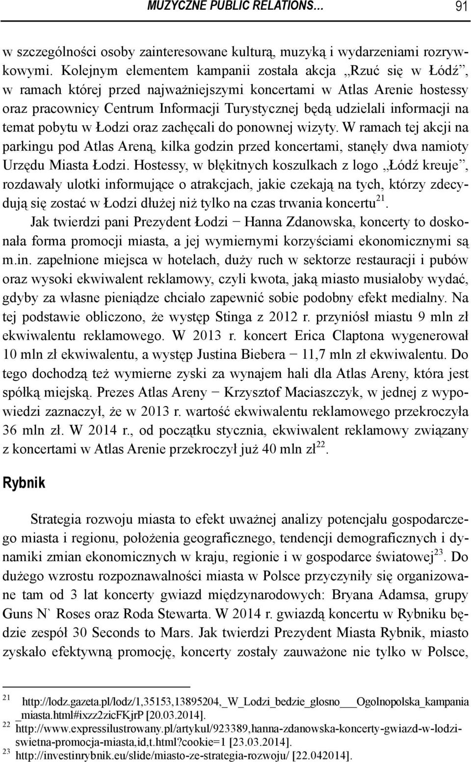 informacji na temat pobytu w Łodzi oraz zachęcali do ponownej wizyty. W ramach tej akcji na parkingu pod Atlas Areną, kilka godzin przed koncertami, stanęły dwa namioty Urzędu Miasta Łodzi.