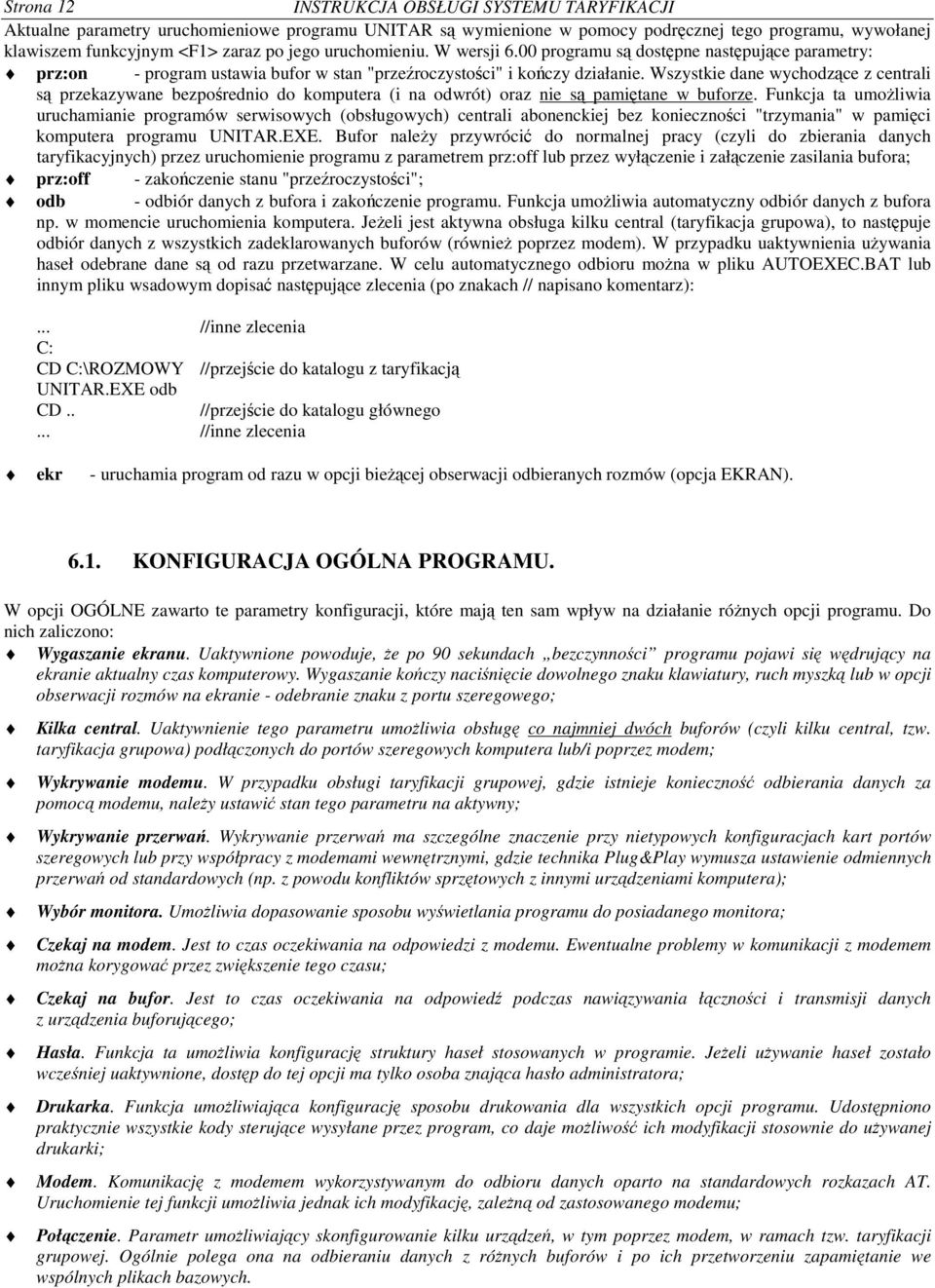 Wszystkie dane wychodzce z centrali s przekazywane bezpo rednio do komputera (i na odwrót) oraz nie s pamitane w buforze.