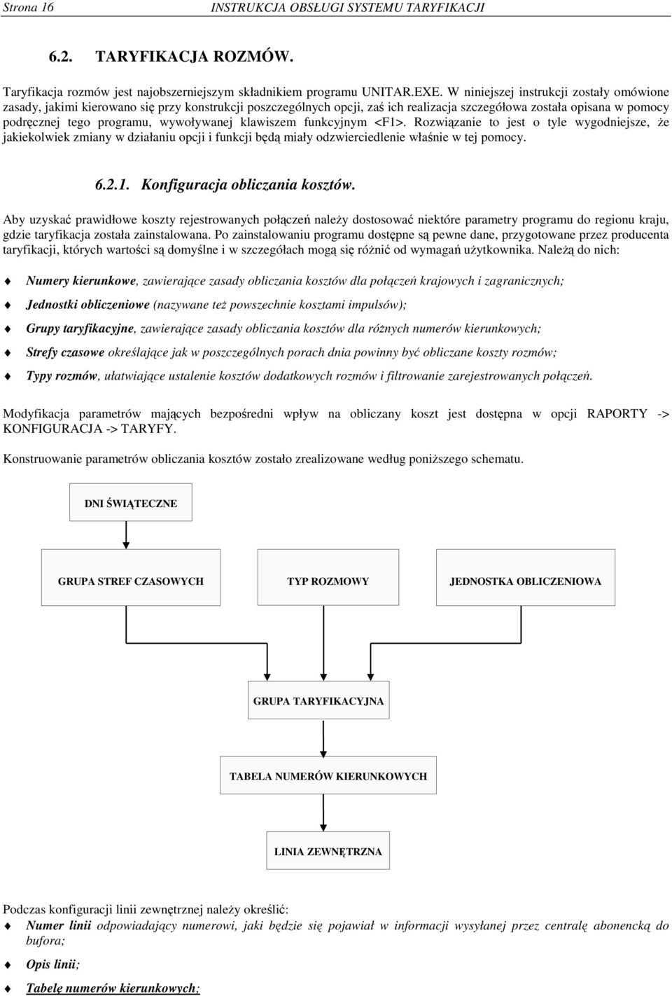 klawiszem funkcyjnym <F1>. Rozwizanie to jest o tyle wygodniejsze, e jakiekolwiek zmiany w działaniu opcji i funkcji bd miały odzwierciedlenie wła nie w tej pomocy. 6.2.1. Konfiguracja obliczania kosztów.