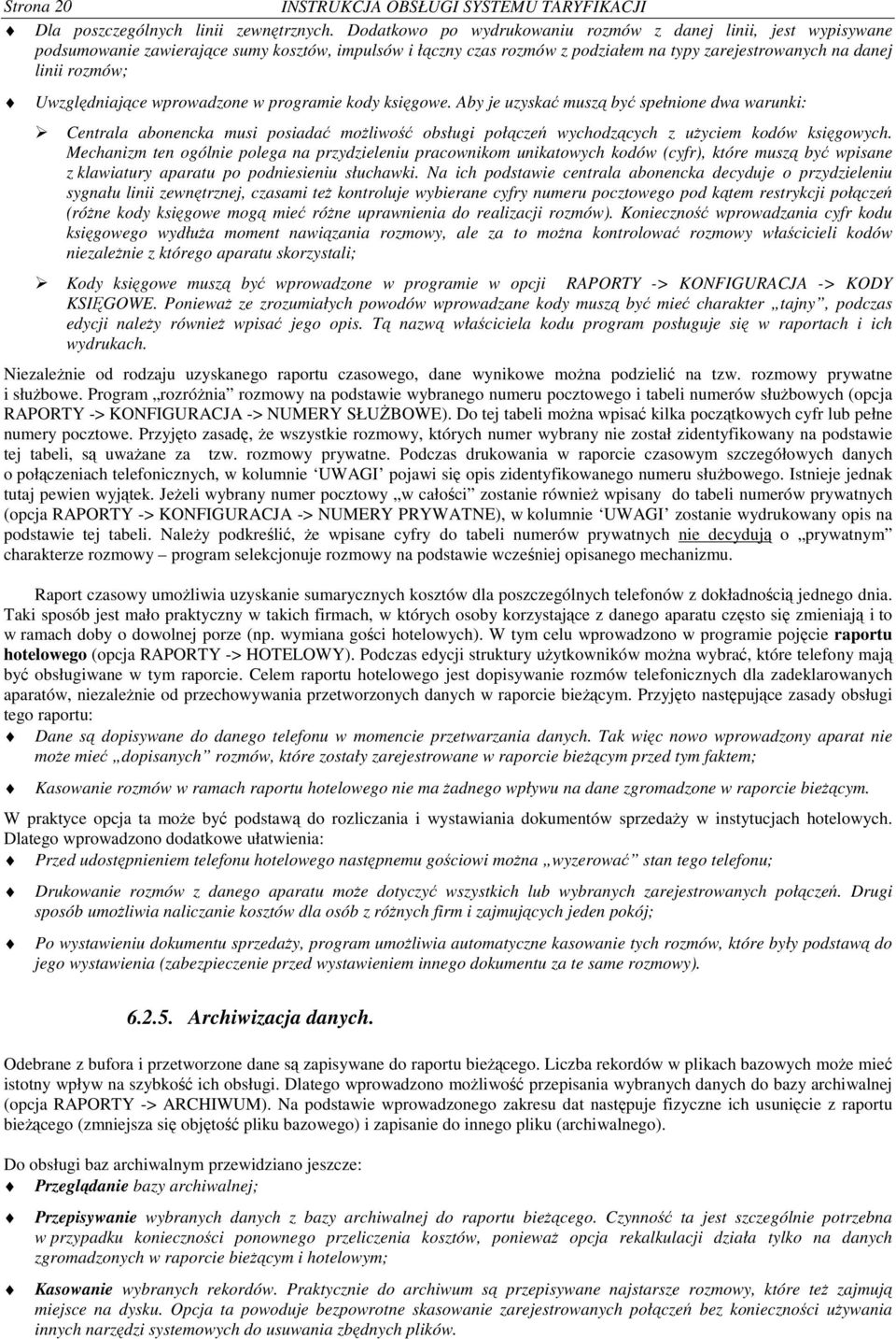 Uwzgldniajce wprowadzone w programie kody ksigowe. Aby je uzyska musz by spełnione dwa warunki: Centrala abonencka musi posiada moliwo obsługi połcze wychodzcych z uyciem kodów ksigowych.