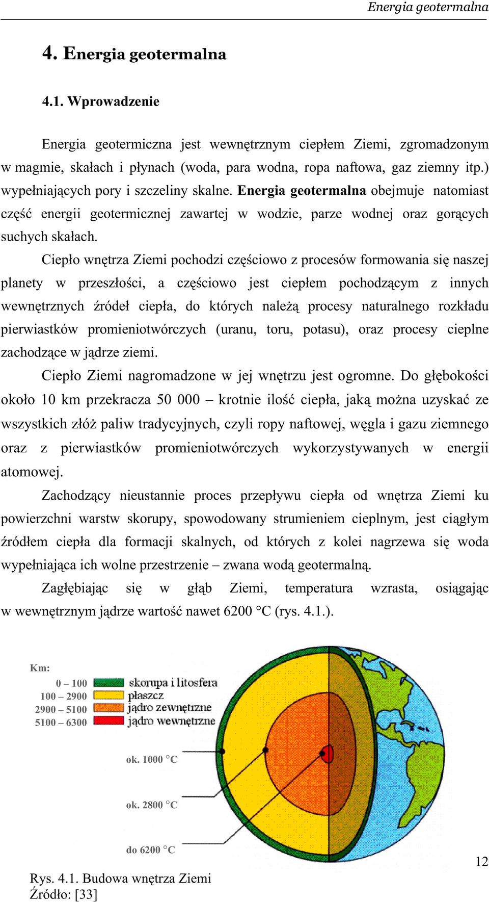 Energia geotermalna obejmuje natomiast cz energii geotermicznej zawartej w wodzie, parze wodnej oraz gor cych suchych ska ach.