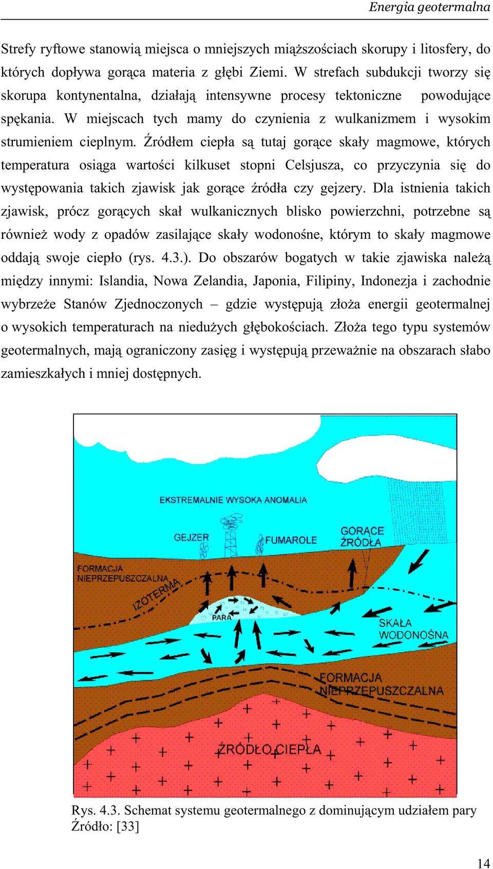 ród em ciep a s tutaj gor ce ska y magmowe, których temperatura osi ga warto ci kilkuset stopni Celsjusza, co przyczynia si do wyst powania takich zjawisk jak gor ce ród a czy gejzery.