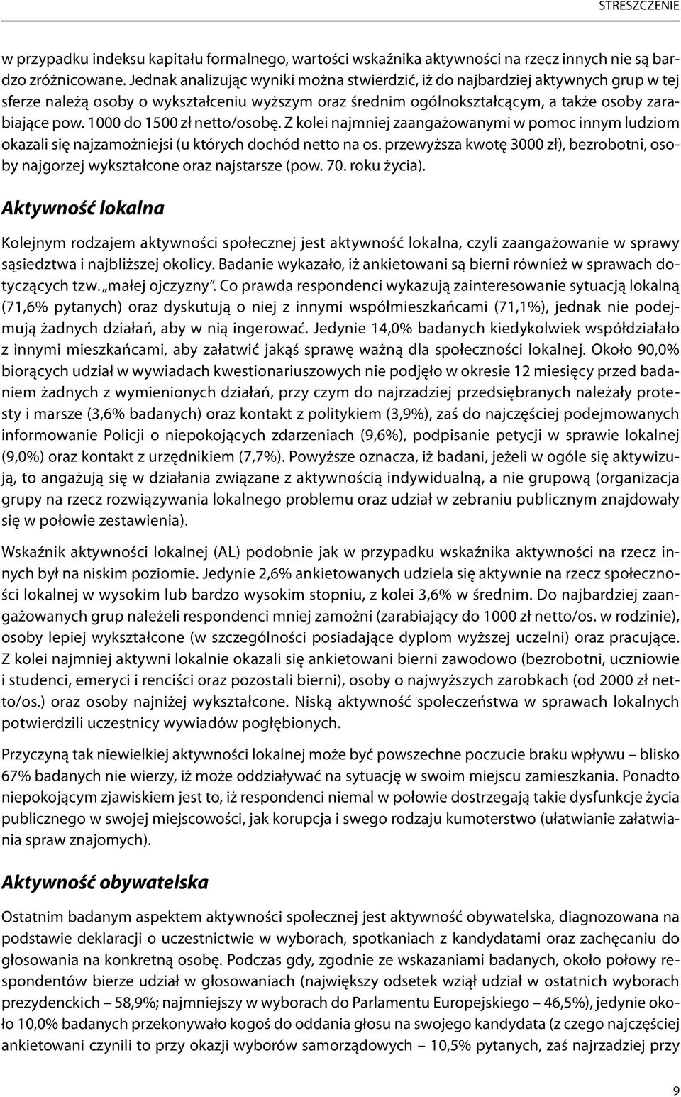 1000 do 1500 zł netto/osobę. Z kolei najmniej zaangażowanymi w pomoc innym ludziom okazali się najzamożniejsi (u których dochód netto na os.