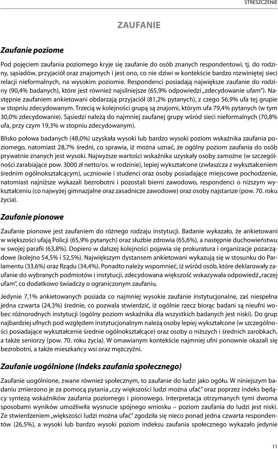 Respondenci posiadają największe zaufanie do rodziny (90,4% badanych), które jest również najsilniejsze (65,9% odpowiedzi zdecydowanie ufam ).