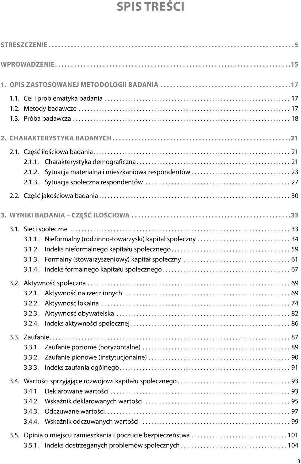 2.1.3. Sytuacja społeczna respondentów...27 2.2. Część jakościowa badania...30 3. Wyniki badania część ilościowa... 33 3.1. Sieci społeczne...33 3.1.1. Nieformalny (rodzinno-towarzyski) kapitał społeczny.