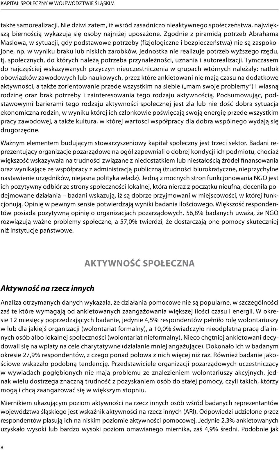 w wyniku braku lub niskich zarobków, jednostka nie realizuje potrzeb wyższego rzędu, tj. społecznych, do których należą potrzeba przynależności, uznania i autorealizacji.