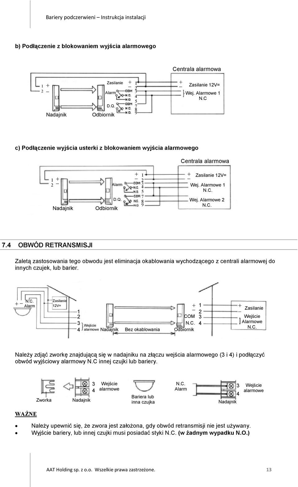 + _ Alarm Zasilanie V= alarmowe Bez okablowania _ + COM + _ Zasilanie Alarmowe NaleŜy zdjąć zworkę znajdującą się w nadajniku na złączu wejścia alarmowego ( i ) i podłączyć obwód wyjściowy alarmowy N.