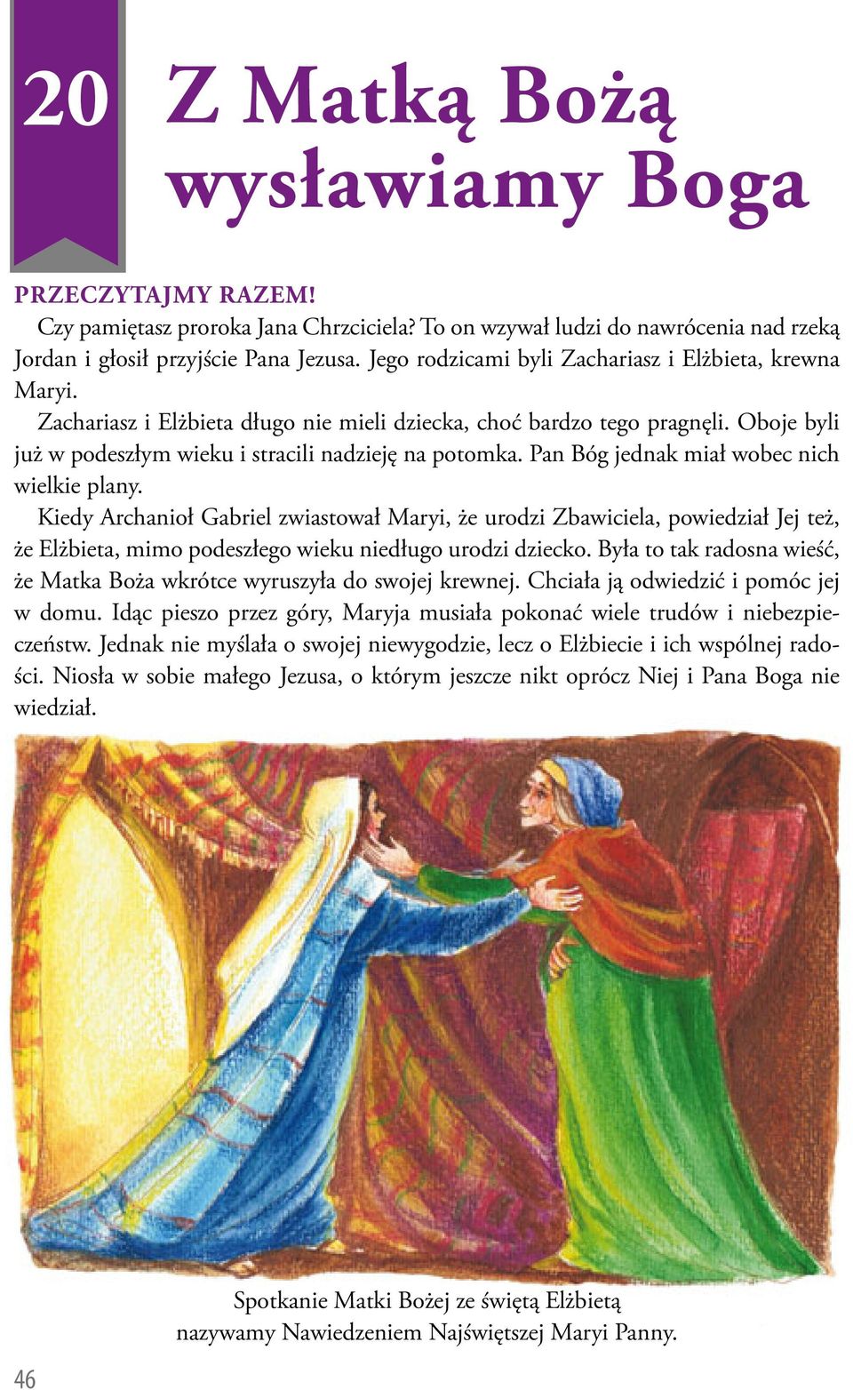 Pan Bóg jednak miał wobec nich wielkie plany. Kiedy Archanioł Gabriel zwiastował Maryi, że urodzi Zbawiciela, powiedział Jej też, że Elżbieta, mimo podeszłego wieku niedługo urodzi dziecko.