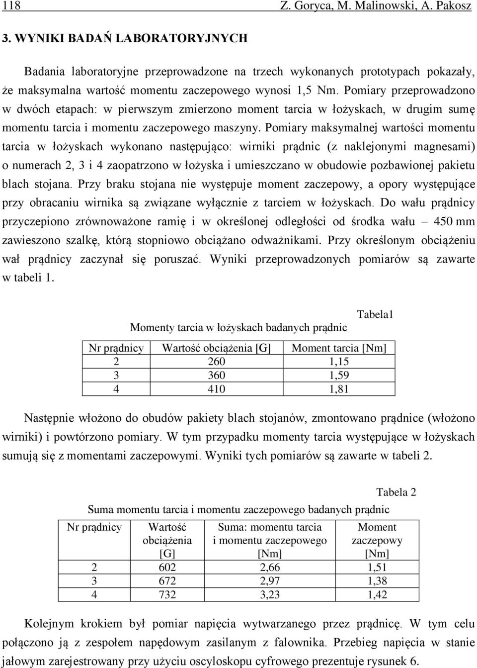 Pomiary przeprowadzono w dwóch etapach: w pierwszym zmierzono moment tarcia w łożyskach, w drugim sumę momentu tarcia i momentu zaczepowego maszyny.