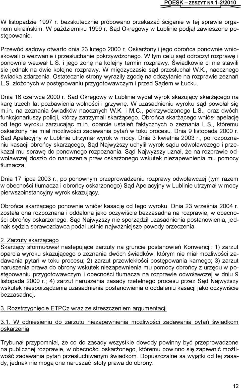 i jego żonę na kolejny termin rozprawy. Świadkowie ci nie stawili sie jednak na dwie kolejne rozprawy. W międzyczasie sąd przesłuchał W.K., naocznego świadka zdarzenia.