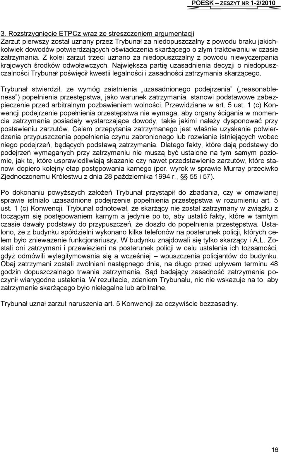 Największa partię uzasadnienia decyzji o niedopuszczalności Trybunał poświęcił kwestii legalności i zasadności zatrzymania skarżącego.