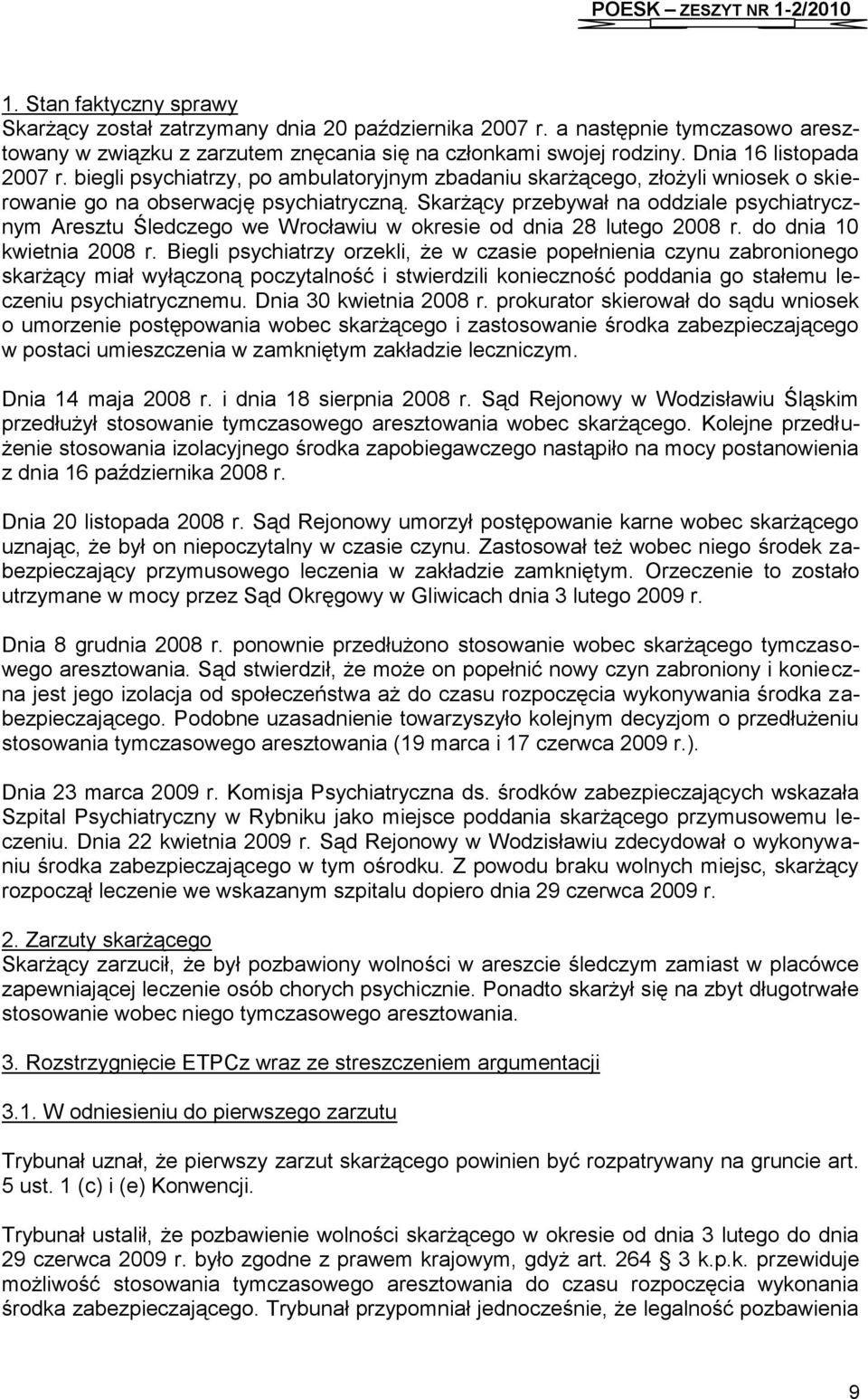 Skarżący przebywał na oddziale psychiatrycznym Aresztu Śledczego we Wrocławiu w okresie od dnia 28 lutego 2008 r. do dnia 10 kwietnia 2008 r.