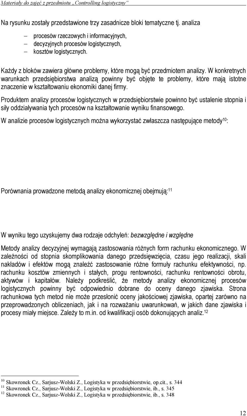 W konkretnych warunkach przedsiębiorstwa analizą powinny być objęte te problemy, które mają istotne znaczenie w kształtowaniu ekonomiki danej firmy.