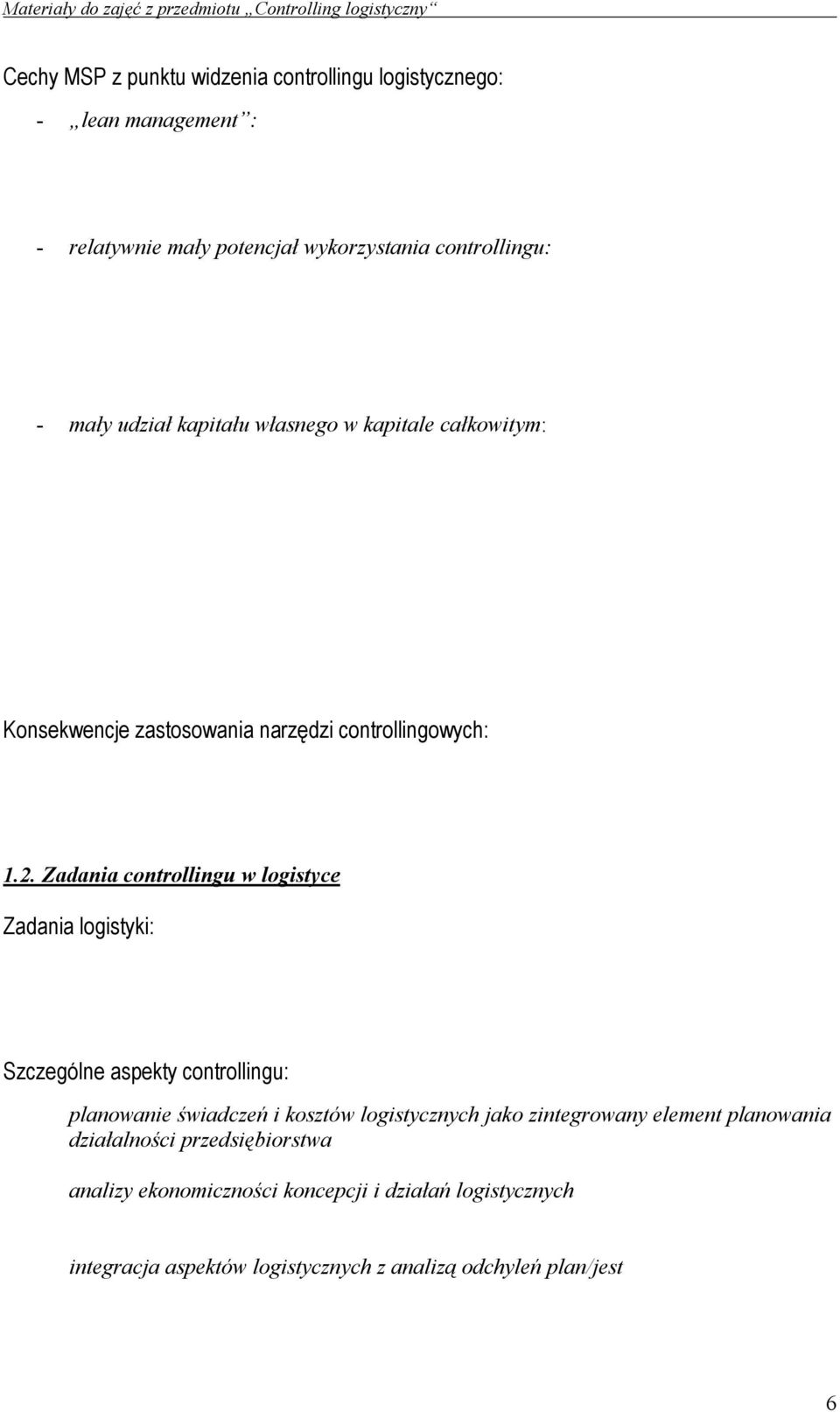 (absolut gesehen) wenig Nutzenspotenzial (infolge der Firmengröße) für klassische Controlling-Werkzeuge; dafür aber Chancen für eine (im Vergleich zu größeren Unternehmen detailliertere)