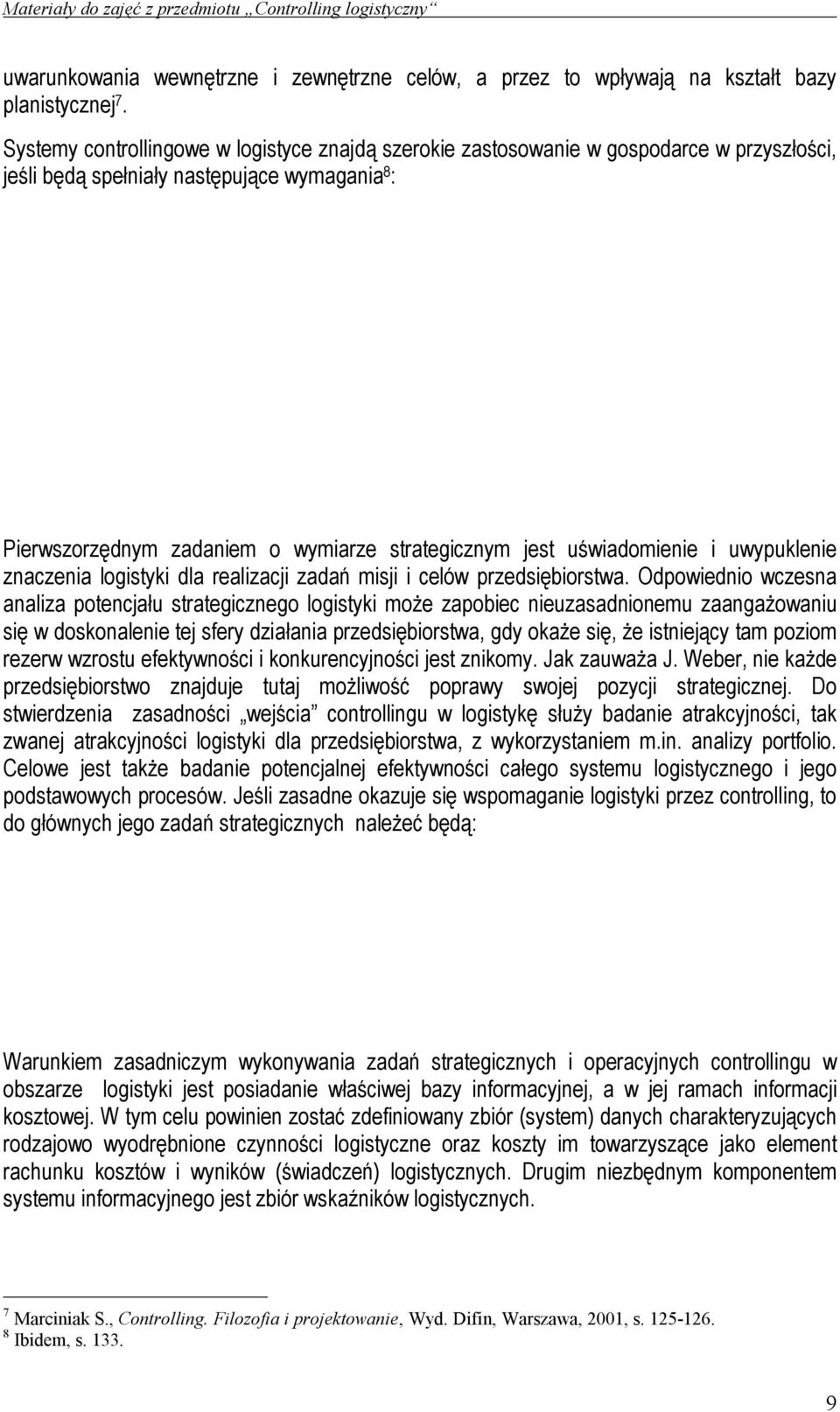 środków transportu; wzrost szybkości przepływu produktów w skali poszczególnych krajów, a także w skali europejskiej; powstanie i rozwój nowych struktur dystrybucji produktów; utworzenie logistycznej