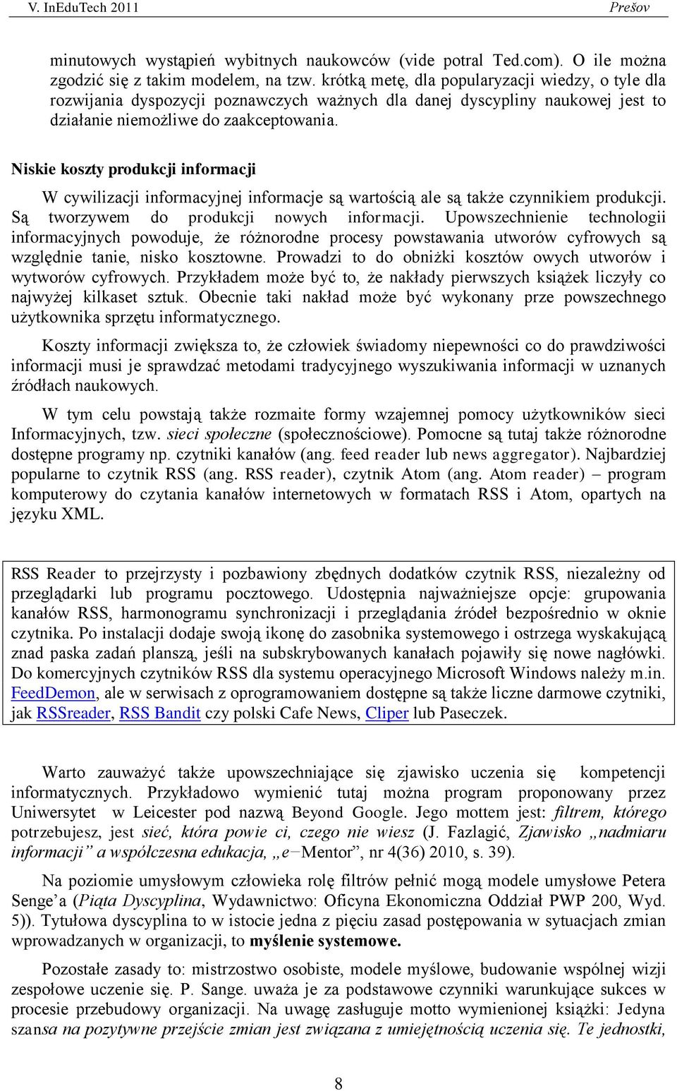 Niskie koszty produkcji informacji W cywilizacji informacyjnej informacje są wartością ale są także czynnikiem produkcji. Są tworzywem do produkcji nowych informacji.