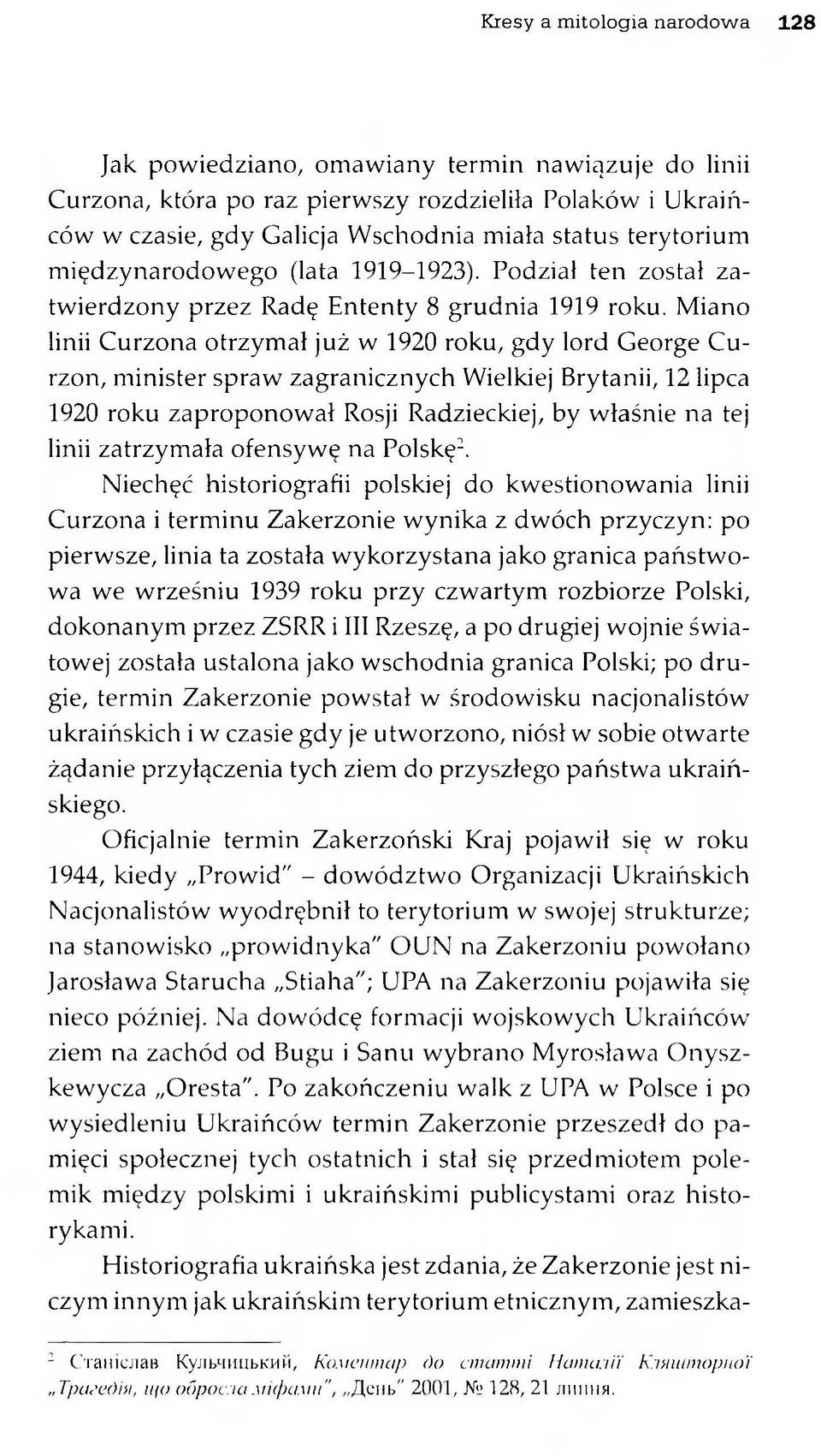Miano linii Curzona otrzymał już w 1920 roku, gdy lord George C u rzon, minister spraw zagranicznych Wielkiej Brytanii, 12 lipca 1920 roku zaproponow ał Rosji Radzieckiej, by właśnie na tej linii