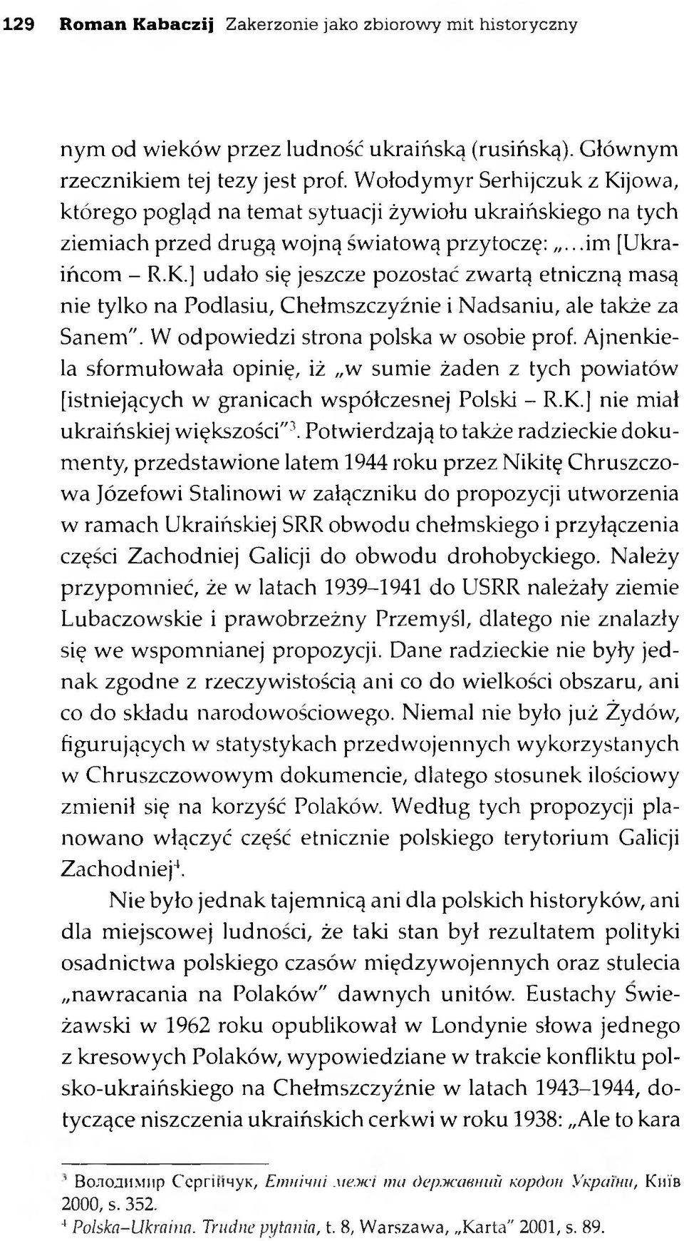 W odpowiedzi strona polska w osobie prof. Ajnenkiela sformułowała opinię, iż w sumie żaden z tych powiatów [istniejących w granicach współczesnej Polski - R.K.] nie miał ukraińskiej większości"3.