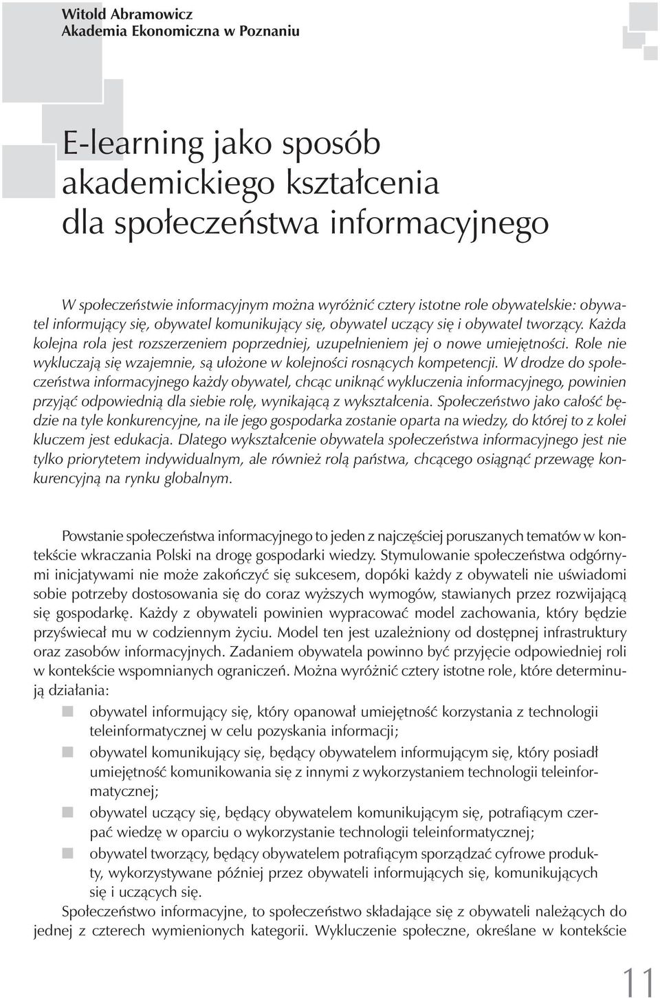 Role nie wykluczają się wzajemnie, są ułożone w kolejności rosnących kompetencji.