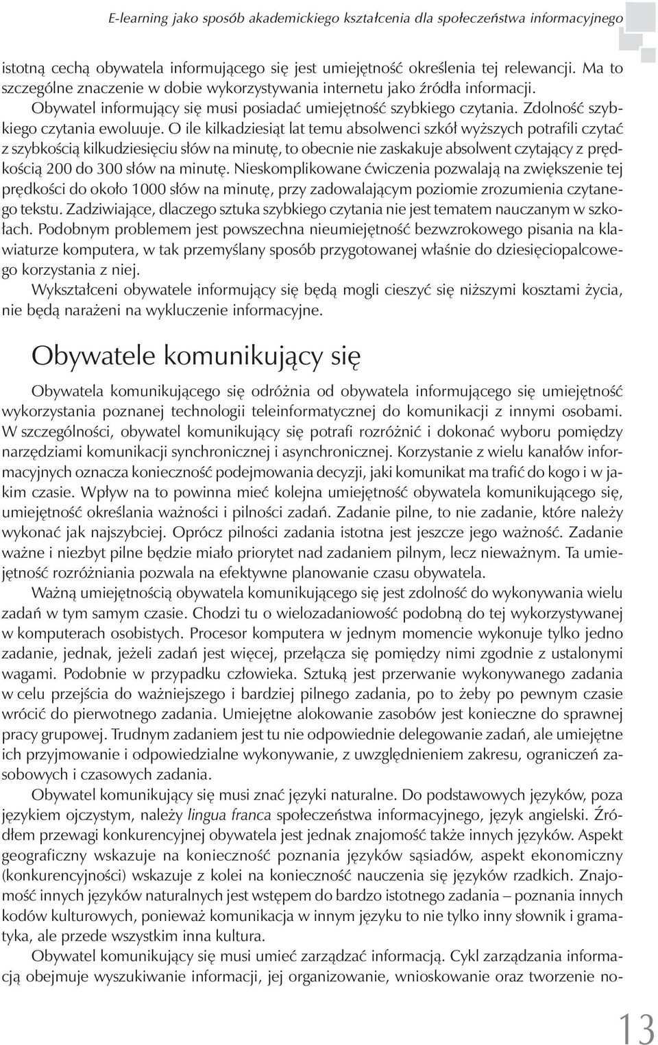 O ile kilkadziesiąt lat temu absolwenci szkół wyższych potrafili czytać z szybkością kilkudziesięciu słów na minutę, to obecnie nie zaskakuje absolwent czytający z prędkością 200 do 300 słów na