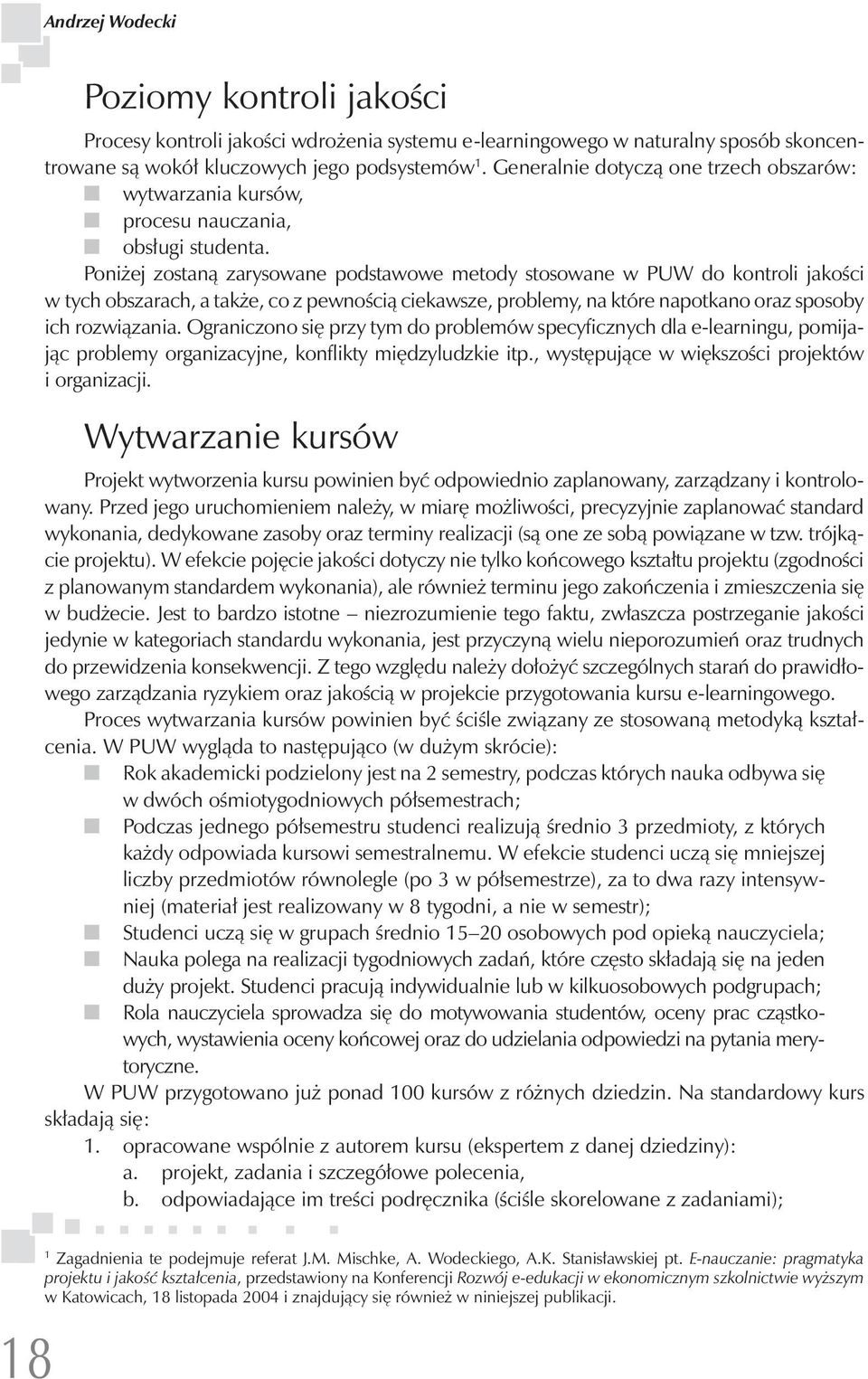 Poniżej zostaną zarysowane podstawowe metody stosowane w PUW do kontroli jakości w tych obszarach, a także, co z pewnością ciekawsze, problemy, na które napotkano oraz sposoby ich rozwiązania.