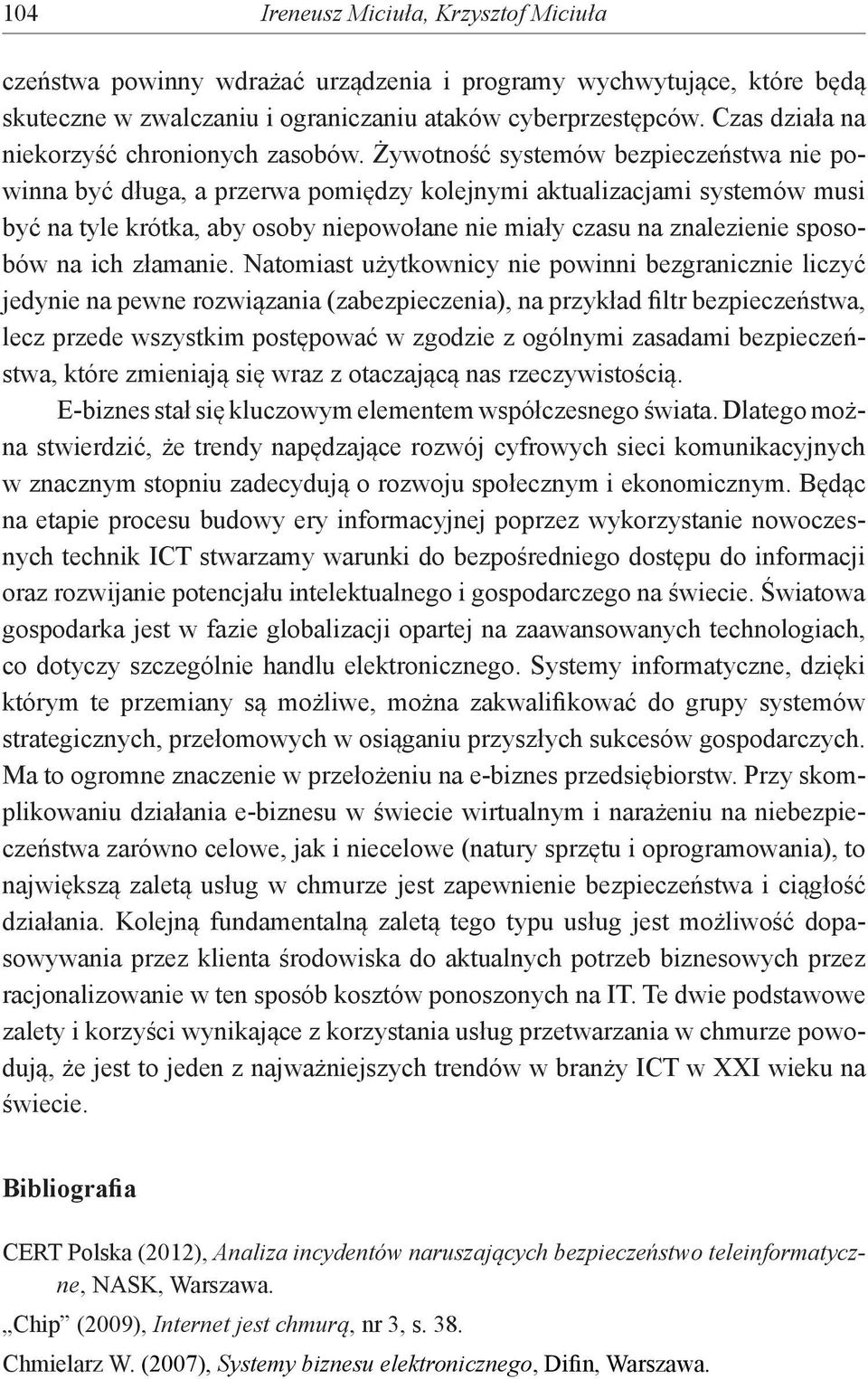 Żywotność systemów bezpieczeństwa nie powinna być długa, a przerwa pomiędzy kolejnymi aktualizacjami systemów musi być na tyle krótka, aby osoby niepowołane nie miały czasu na znalezienie sposobów na