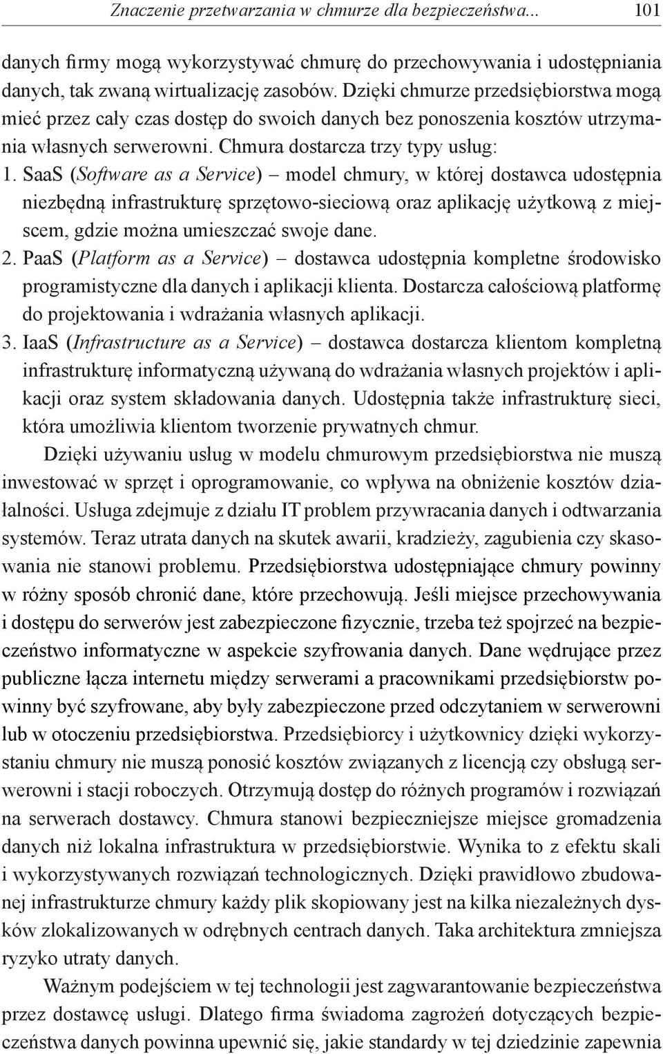 SaaS (Software as a Service) model chmury, w której dostawca udostępnia niezbędną infrastrukturę sprzętowo-sieciową oraz aplikację użytkową z miejscem, gdzie można umieszczać swoje dane. 2.