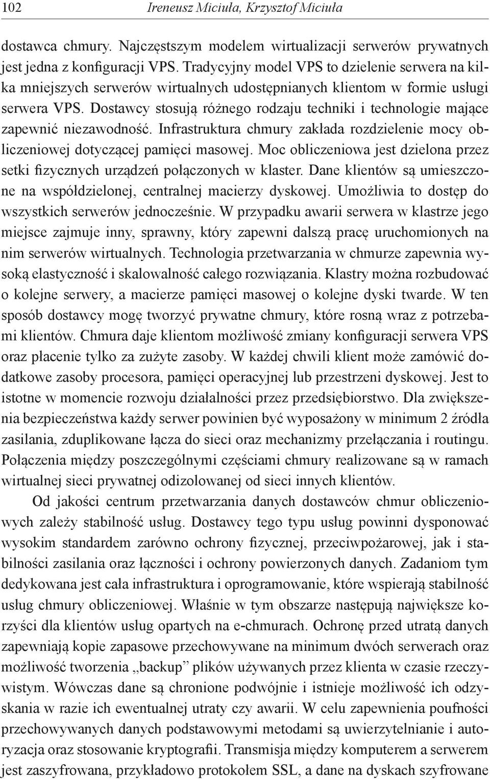 Dostawcy stosują różnego rodzaju techniki i technologie mające zapewnić niezawodność. Infrastruktura chmury zakłada rozdzielenie mocy obliczeniowej dotyczącej pamięci masowej.