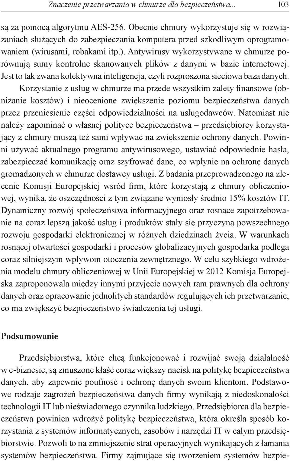 Antywirusy wykorzystywane w chmurze porównują sumy kontrolne skanowanych plików z danymi w bazie internetowej. Jest to tak zwana kolektywna inteligencja, czyli rozproszona sieciowa baza danych.