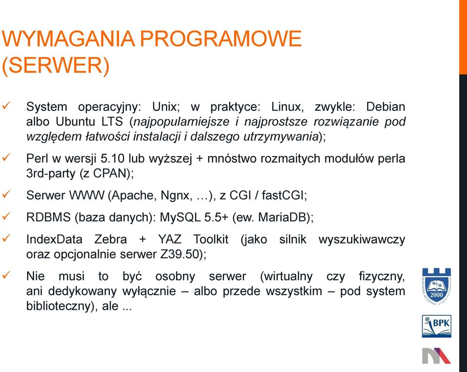 10 lub wyższej + mnóstwo rozmaitych modułów perla 3rd-party (z CPAN); Serwer WWW (Apache, Ngnx, ), z CGI / fastcgi; RDBMS (baza danych): MySQL 5.5+ (ew.