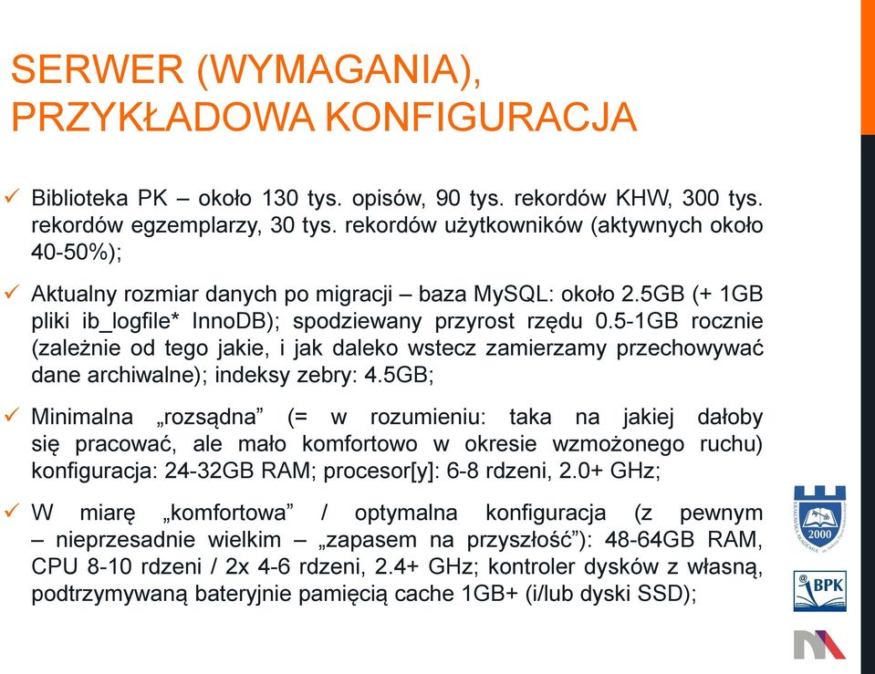 5-1GB rocznie (zależnie od tego jakie, i jak daleko wstecz zamierzamy przechowywać dane archiwalne); indeksy zebry: 4.