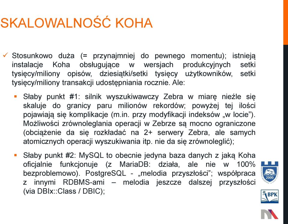 Ale: Słaby punkt #1: silnik wyszukiwawczy Zebra w miarę nieźle się skaluje do granicy paru milionów rekordów; powyżej tej ilości pojawiają się komplikacje (m.in. przy modyfikacji indeksów w locie ).